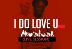 Akwaboah - I Do Love You (Live Session)