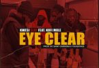 Kwesi Slay - Eye Clear ft. Kofi Mole