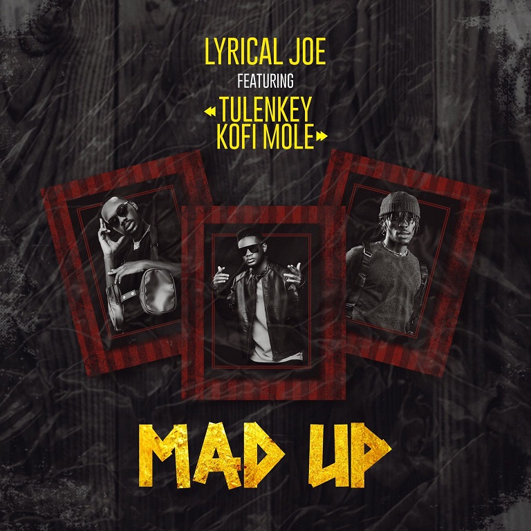 Lyrical Joe - Mad Up Ft Tulenkey & Kofi Mole