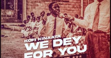 Kofi Kinaata – We Dey For You (Prod. By Two Bars)