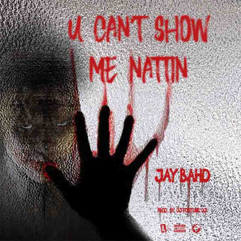 Jay Bahd - U Cant Show Me Nattin (Prod by DJ Fortune DJ)