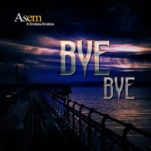 Asem - Bye Bye ft Kwabena Kwabena