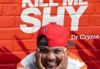Dr Cryme - Kill Me Shy [www.oneclickghana.com]