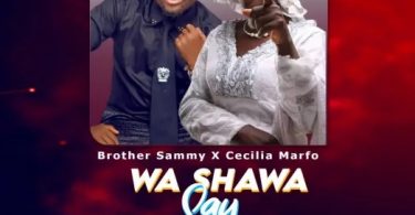Brother Sammy – Wa Shawa Say Ft Cecilia Marfo