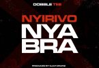 Dobble Tee - Nyirivo Nyabra (Prod. By Ojah Drumz)