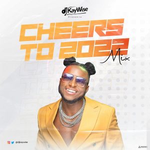 DJ Kaywise – Cheers To 2022 Mix (Afrobeat Party Mix 2022)