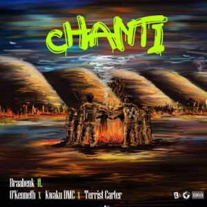 Braa Benk - Chanti ft. O'Kenneth, Kwaku DMC & Terrist Carter 