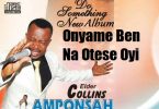 Elder Collins Amponsah - Onyame Ben Na Otese Oyi
