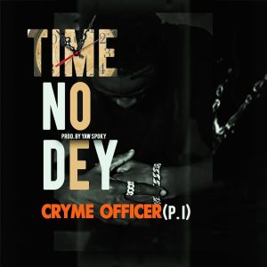 Cryme Officer - Time No Dey 