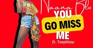 Naana Blu - You Go Miss Me ft Teephlow