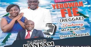 Pastor Kankam - Yehowah Fie ft Mc Abraham x Dorcas Appiah