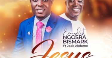 Evangelist Ngosra Bismark - Jesus Adanfo Papa ft Jack Alolome