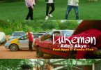 Luke Man - Ade3 Akye Ft Kweku Flick & Apya